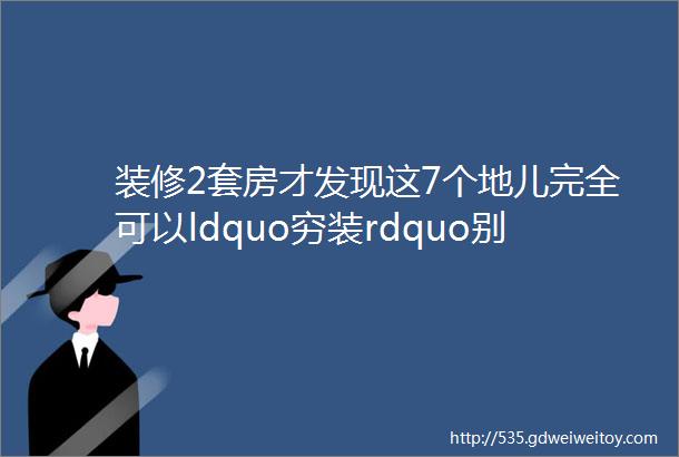 装修2套房才发现这7个地儿完全可以ldquo穷装rdquo别浪费兜里的钱了